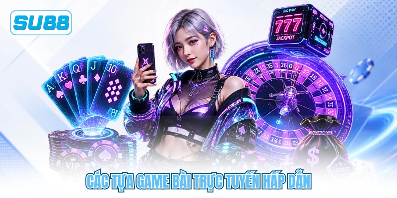 Các tựa game bài trực tuyến hấp dẫn