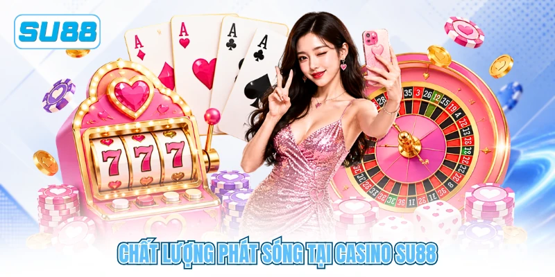 Chất lượng phát sóng tại casino SU88