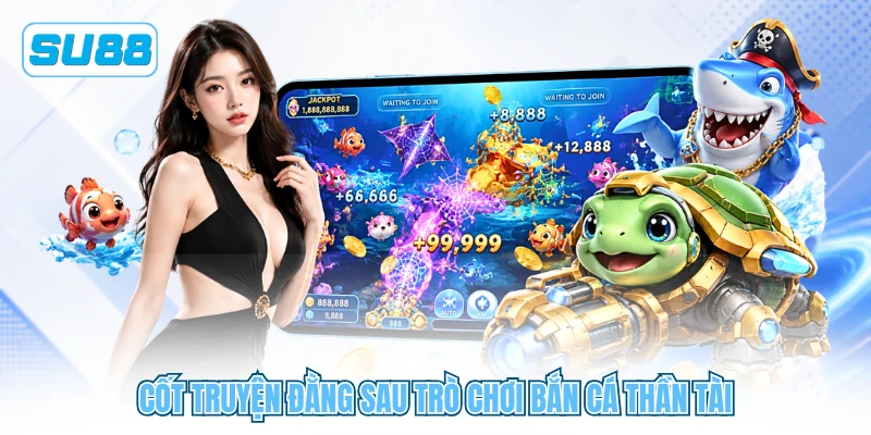 Cốt truyện đằng sau trò chơi bắn cá thần tài Cốt truyện đằng sau trò chơi bắn cá thần tài