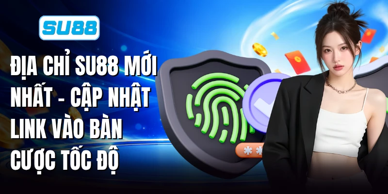 Địa Chỉ SU88 Mới Nhất - Cập Nhật Link Vào Bàn Cược Tốc Độ