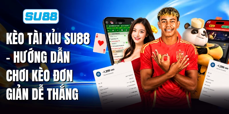 Kèo Tài Xỉu SU88 - Hướng Dẫn Chơi Kèo Đơn Giản Dễ Thắng