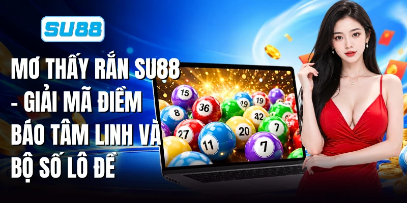 Mơ Thấy Rắn SU88 - Giải Mã Điềm Báo Tâm Linh Và Bộ Số Lô Đề