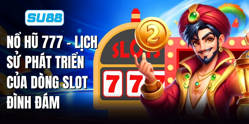 Nổ Hũ 777 - Lịch Sử Phát Triển Của Dòng Slot Đình Đám