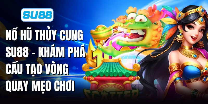 Nổ Hũ Thủy Cung SU88 - Khám Phá Cấu Tạo Vòng Quay Mẹo Chơi