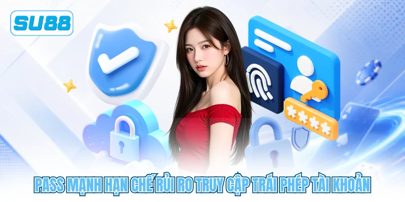 Pass mạnh hạn chế rủi ro truy cập trái phép tài khoản