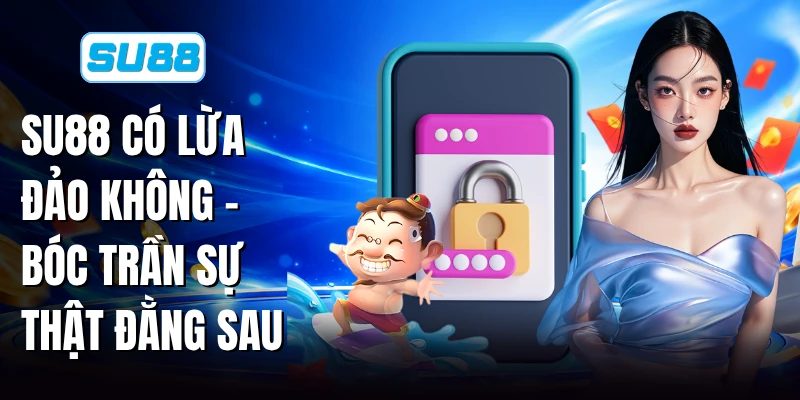 SU88 Có Lừa Đảo Không - Bóc Trần Sự Thật Đằng Sau