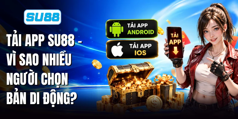 Tải App SU88 - Vì Sao Nhiều Người Chọn Bản Di Động?