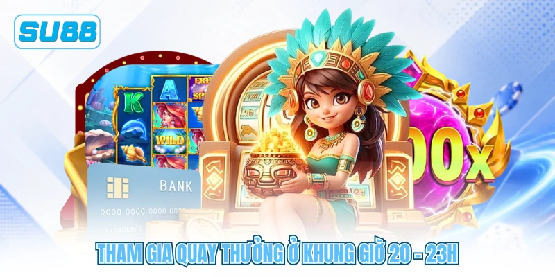 Tham gia quay thưởng ở khung giờ 20 - 23h Tham gia quay thưởng ở khung giờ 20 - 23h