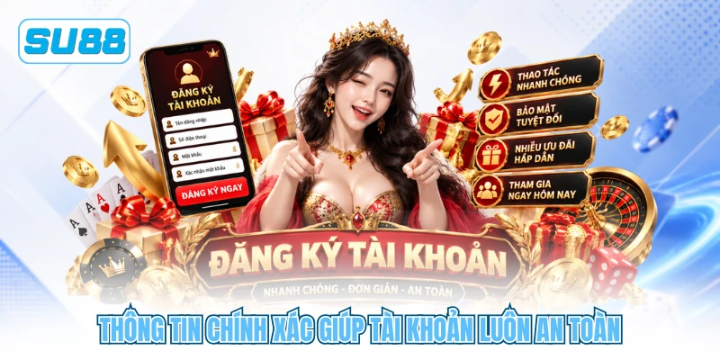 Thông tin chính xác giúp tài khoản luôn an toàn Thông tin chính xác giúp tài khoản luôn an toàn