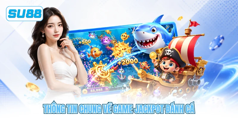 Thông tin chung về game Jackpot đánh cá Thông tin chung về game Jackpot đánh cá