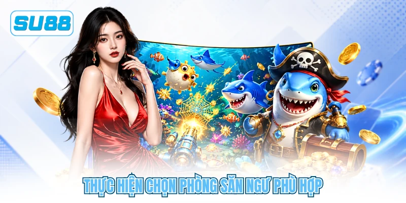 Thực hiện chọn phòng săn ngư phù hợp Thực hiện chọn phòng săn ngư phù hợp